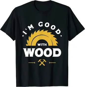 I'm Good With Wood - Подарочная футболка для деревообработки, Хлопковый Мужской Топ, Футболки, удобные Футболки, приталенный дизайн